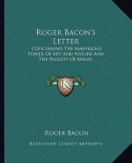 Roger Bacon's Letter: Concerning the Marvelous Power of Art and Nature and the Nullity of Magic