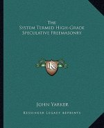 The System Termed High-Grade Speculative Freemasonry