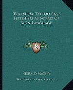 Totemism, Tattoo and Fetishism as Forms of Sign Language