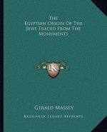 The Egyptian Origin of the Jews Traced from the Monuments