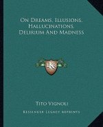 On Dreams, Illusions, Hallucinations, Delirium and Madness