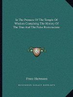 In the Pronaos of the Temple of Wisdom Containing the History of the True and the False Rosicrucians