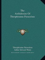 The Archidoxies Of Theophrastus Paracelsus