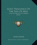 God's Prescience of the Sins of Men: A Letter Written to Robert Boyle