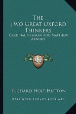 The Two Great Oxford Thinkers: Cardinal Newman and Matthew Arnold