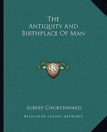 The Antiquity and Birthplace of Man