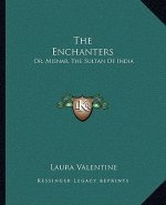 The Enchanters: Or, Misnar, the Sultan of India