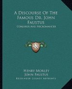 A Discourse of the Famous Dr. John Faustus: Conjurer and Necromancer