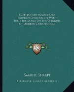 Egyptian Mythology and Egyptian Christianity with Their Influence on the Opinions of Modern Christendom