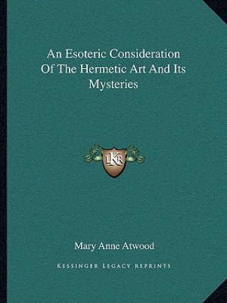 An Esoteric Consideration of the Hermetic Art and Its Mysteries