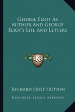 George Eliot as Author and George Eliot's Life and Letters