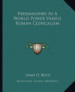 Freemasonry as a World Power Versus Roman Clericalism