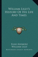 William Lilly's History of His Life and Times