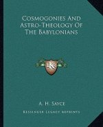Cosmogonies and Astro-Theology of the Babylonians