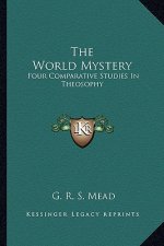 The World Mystery: Four Comparative Studies in Theosophy
