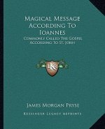 Magical Message According to Ioannes: Commonly Called the Gospel According to St. John