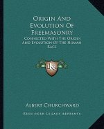 Origin and Evolution of Freemasonry: Connected with the Origin and Evolution of the Human Race