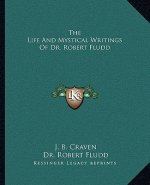 The Life and Mystical Writings of Dr. Robert Fludd
