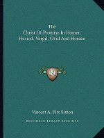 The Christ of Promise in Homer, Hesiod, Vergil, Ovid and Horace
