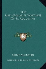 The Anti-Donatist Writings of St. Augustine