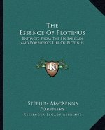 The Essence of Plotinus: Extracts from the Six Enneads and Porphyry's Life of Plotinus