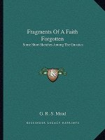 Fragments of a Faith Forgotten: Some Short Sketches Among the Gnostics