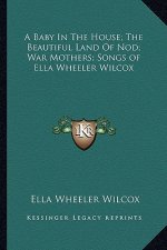 A Baby in the House; The Beautiful Land of Nod; War Mothers; Songs of Ella Wheeler Wilcox