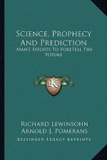 Science, Prophecy and Prediction: Man's Efforts to Foretell the Future