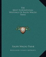 The Most Inspirational Writings of Ralph Waldo Trine