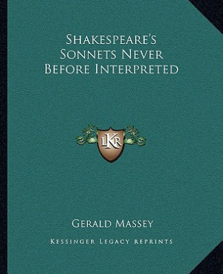Shakespeare's Sonnets Never Before Interpreted