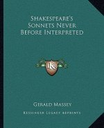Shakespeare's Sonnets Never Before Interpreted