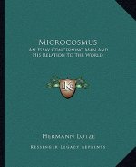Microcosmus: An Essay Concerning Man and His Relation to the World