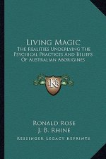 Living Magic: The Realities Underlying the Psychical Practices and Beliefs of Australian Aborigines