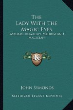 The Lady with the Magic Eyes: Madame Blavatsky, Medium and Magician