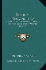 Biblical Demonology: A Study of the Spiritual Forces Behind the Present World Unrest