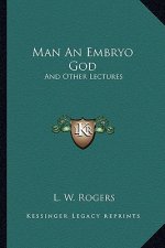 Man an Embryo God: And Other Lectures