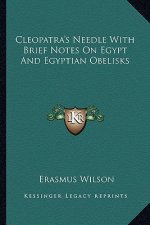 Cleopatra's Needle with Brief Notes on Egypt and Egyptian Obelisks
