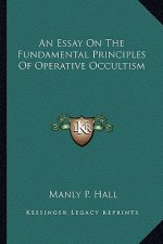 An Essay on the Fundamental Principles of Operative Occultism