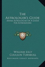 The Astrologer's Guide: Anima Astrologiae or a Guide for Astrologers