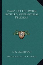 Essays on the Work Entitled Supernatural Religion