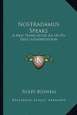 Nostradamus Speaks: A New Translation an Up-To-Date Interpretation