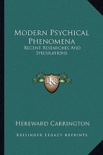 Modern Psychical Phenomena: Recent Researches and Speculations