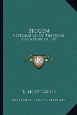 Biogen: A Speculation on the Origin and Nature of Life