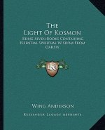 The Light of Kosmon: Being Seven Books Containing Essential Spiritual Wisdom from Oahspe