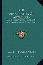 The Aryabhatiya of Aryabhata: An Ancient Indian Work on Mathematics and Astronomy