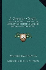 A Gentle Cynic: Being a Translation of the Book of Koheleth Commonly Known as Ecclesiastes