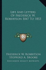 Life and Letters of Frederick W. Robertson 1847 to 1853