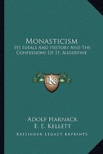 Monasticism: Its Ideals And History And The Confessions Of St. Augustine