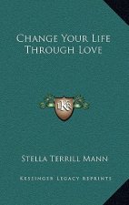 Change Your Life Through Love