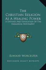 The Christian Religion as a Healing Power: A Defense and Exposition of the Emmanual Movement